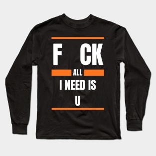 All I Need Is You Long Sleeve T-Shirt